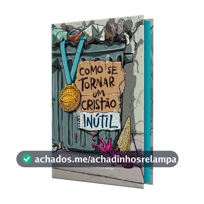 Como se tornar um cristão inútil – Do mesmo autor de “O Deus que destrói sonhos”